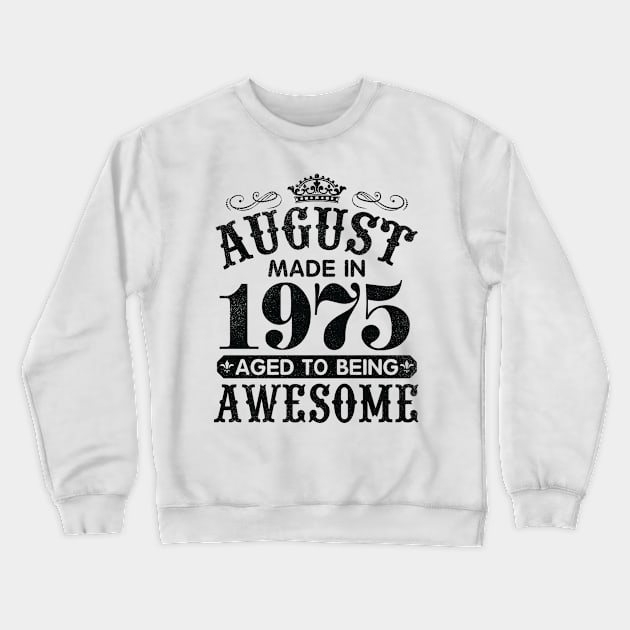 August Made In 1975 Aged To Being Awesome Happy Birthday 45 Years Old To Me You Papa Daddy Son Crewneck Sweatshirt by Cowan79